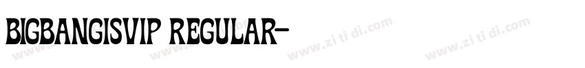 BIGBANGISVIP Regular字体转换 BIGBANGISVIP Regular字体转换